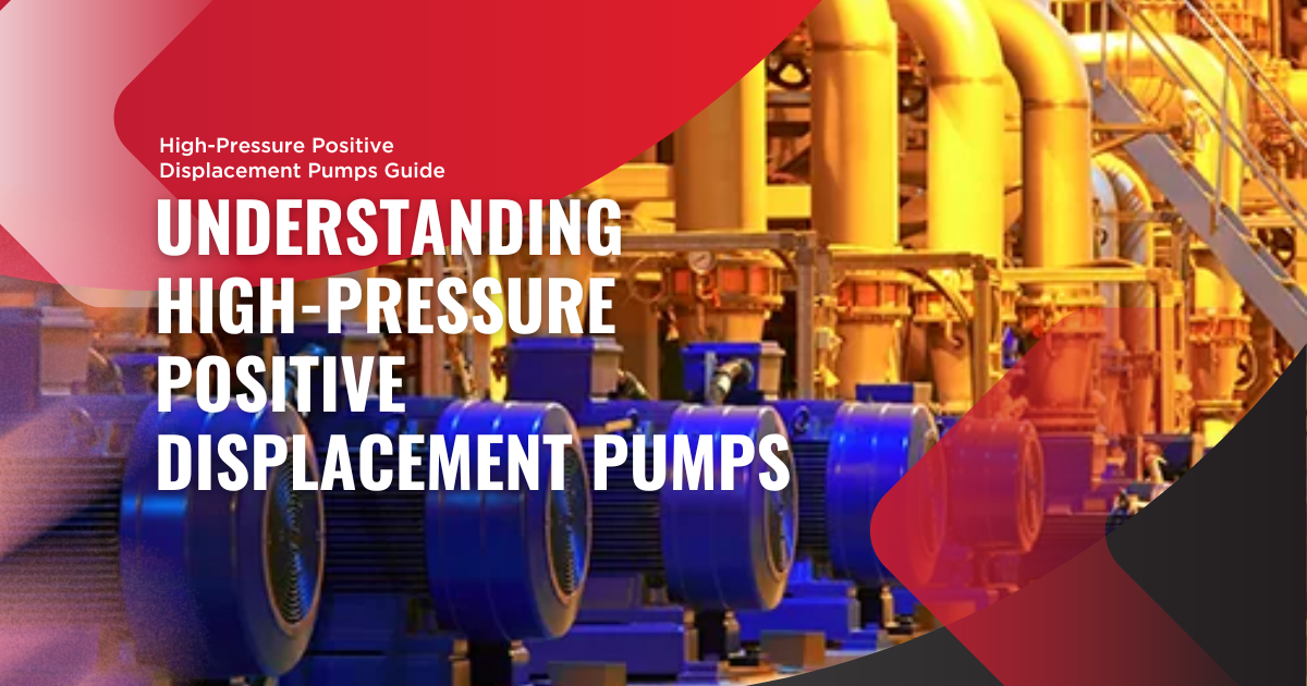 Understanding High-Pressure Positive Displacement Pumps